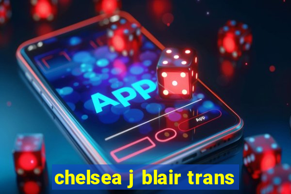 chelsea j blair trans